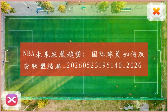 NBA未来发展趋势：国际球员如何改变联盟格局_20260523195140_20260607160205