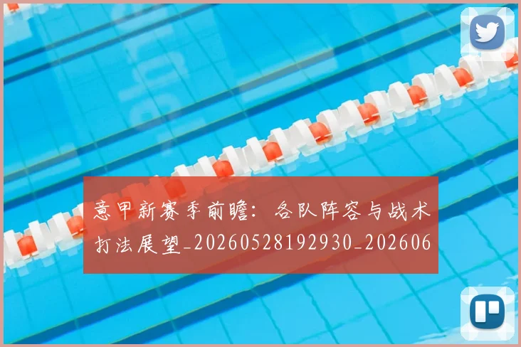 意甲新赛季前瞻:各队阵容与战术打法展望_20260528192930_20260609194152
