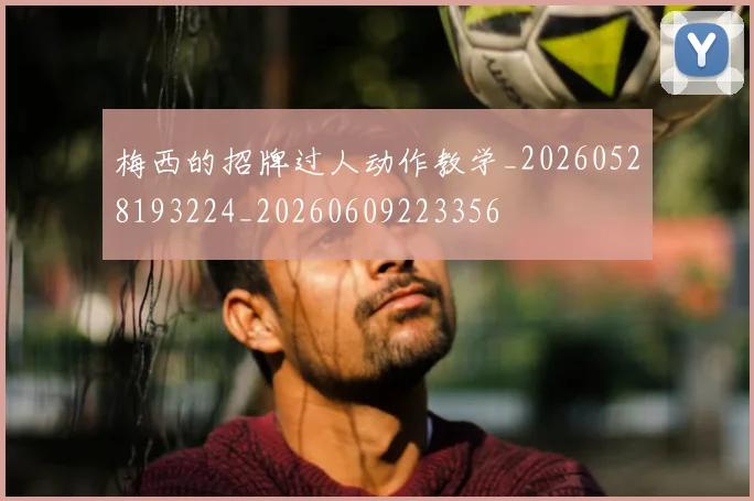 梅西的招牌过人动作教学_20260528193224_20260609223356